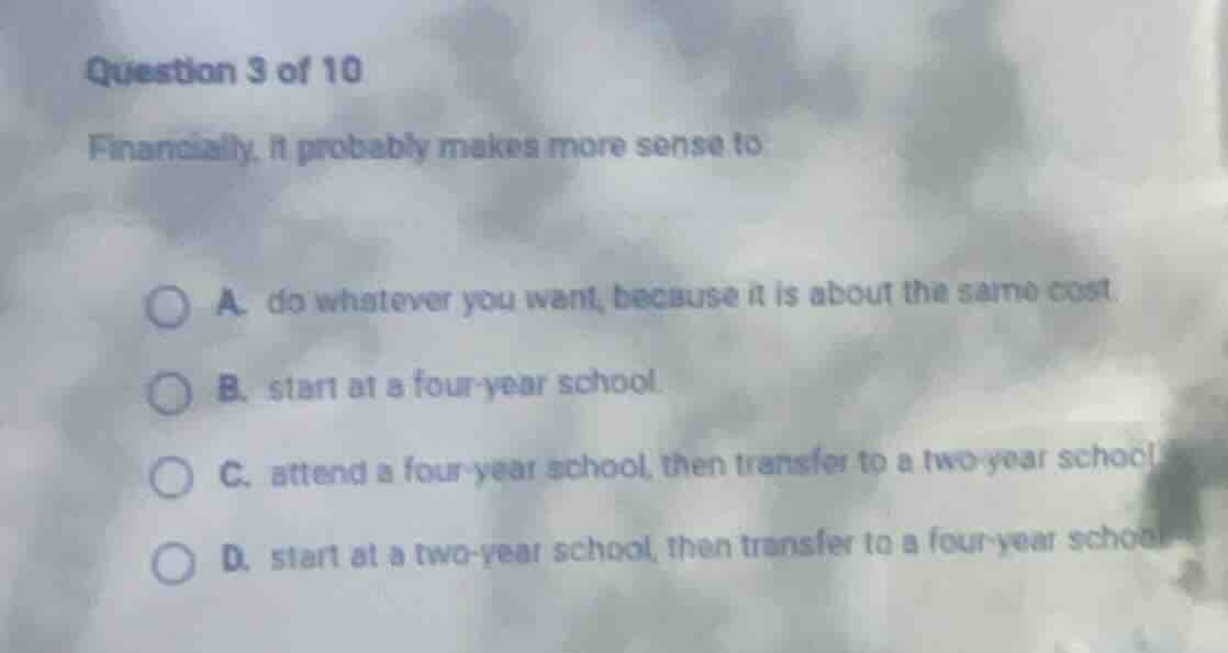 question 3 of 10 financially, it probably makes more sense to a. do wha…