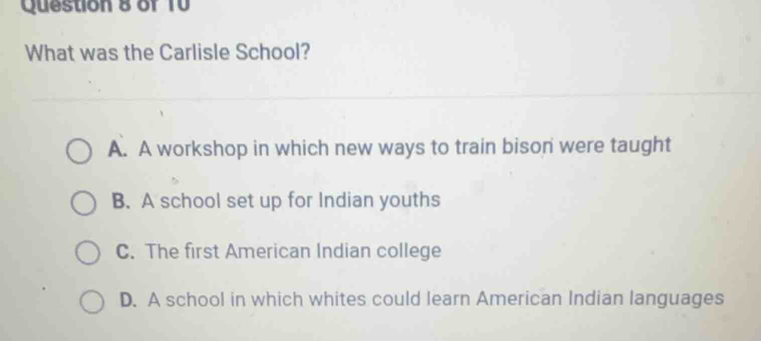 question 8 of 10 what was the carlisle school? a. a workshop in which n…
