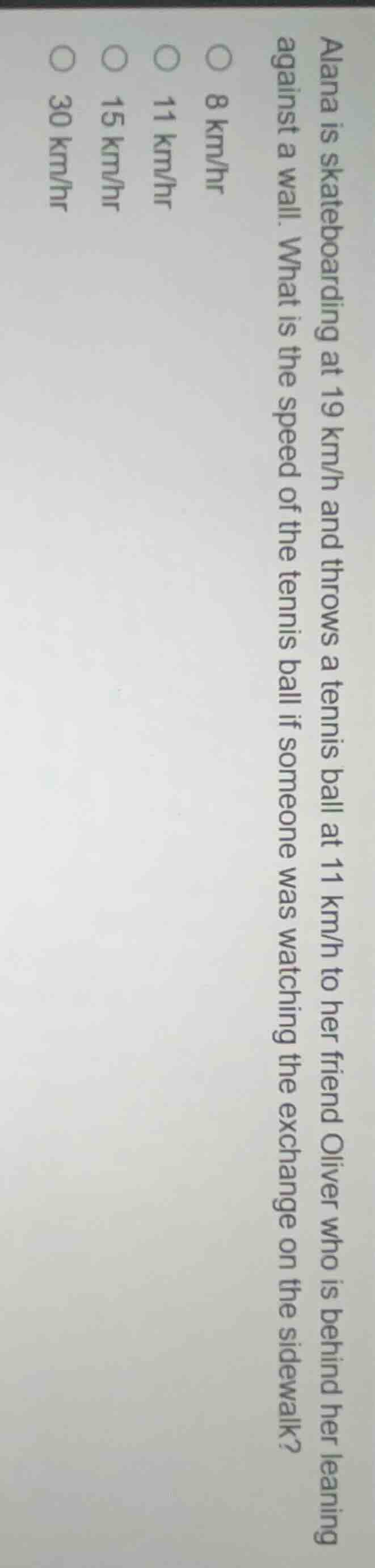 alana is skateboarding at 19 km/h and throws a tennis ball at 11 km/h t…