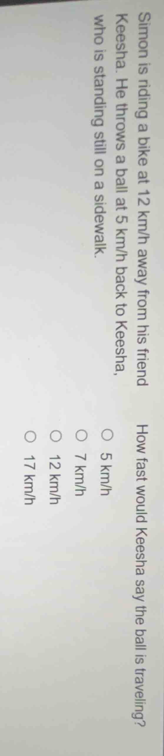 simon is riding a bike at 12 km/h away from his friend keesha. he throw…