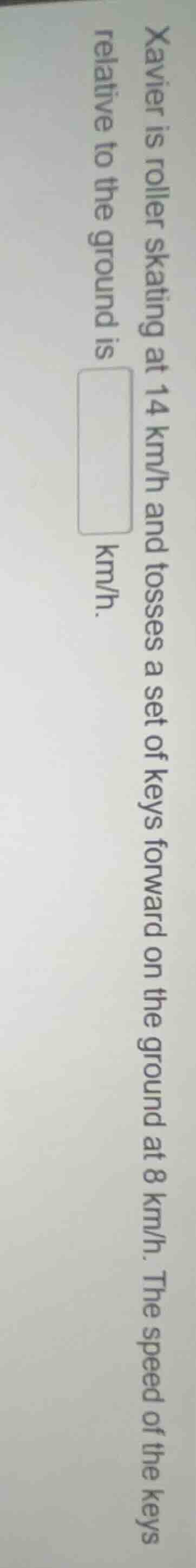 xavier is roller skating at 14 km/h and tosses a set of keys forward on…