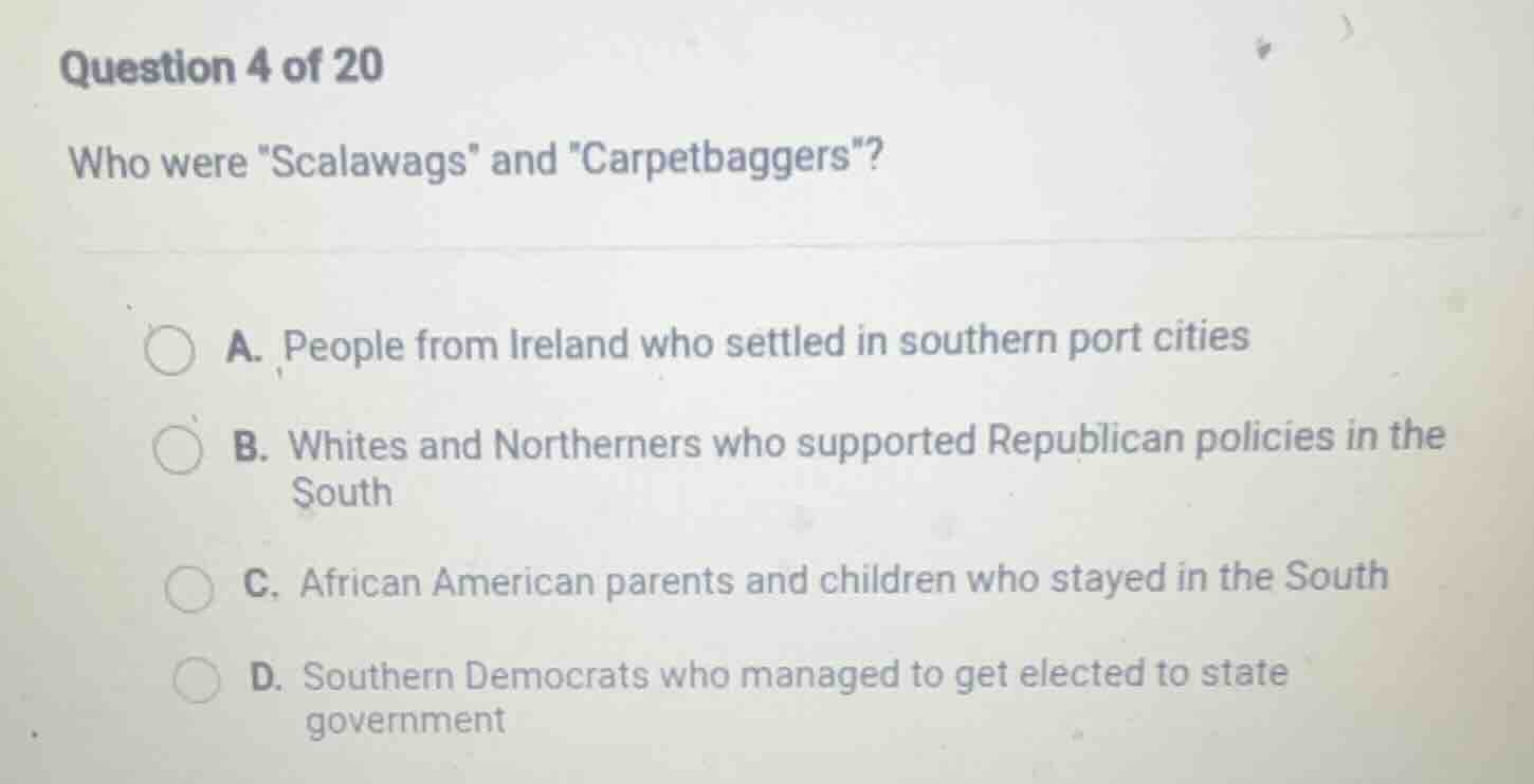 question 4 of 20 who were \scalawags\ and \carpetbaggers\? a. people fr…