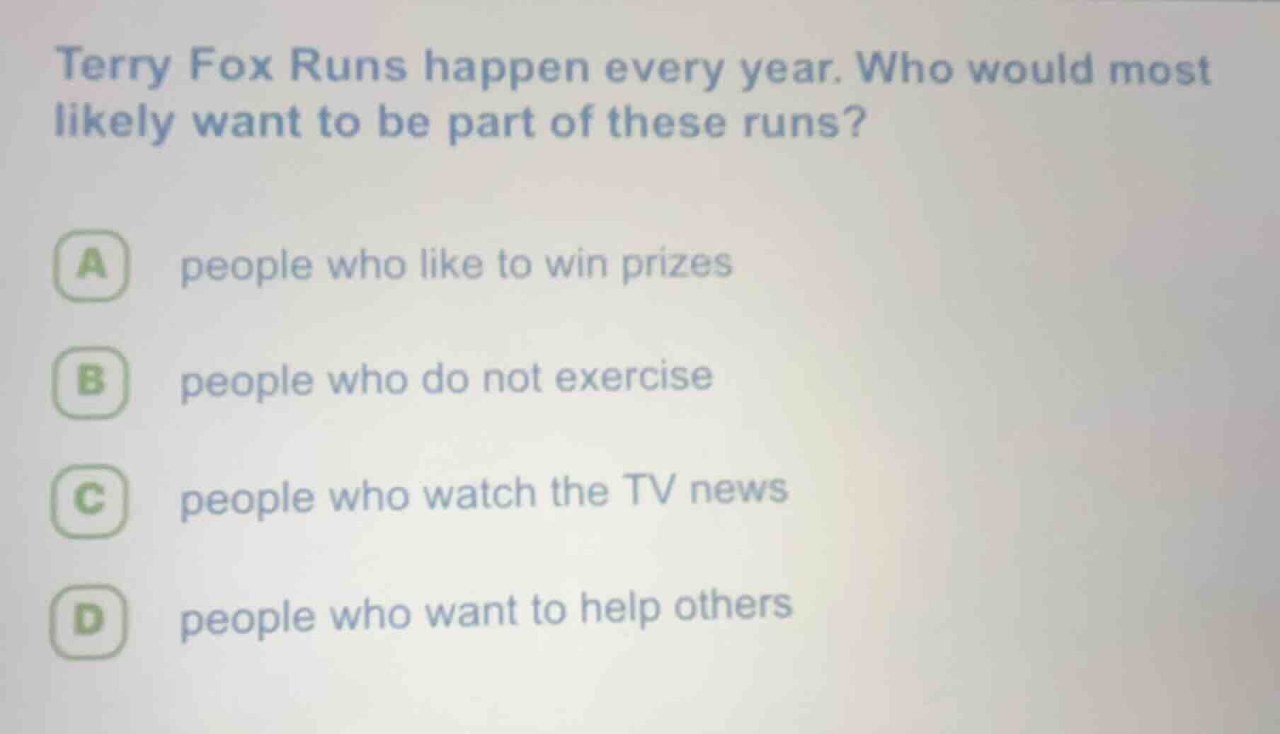 terry fox runs happen every year. who would most likely want to be part…