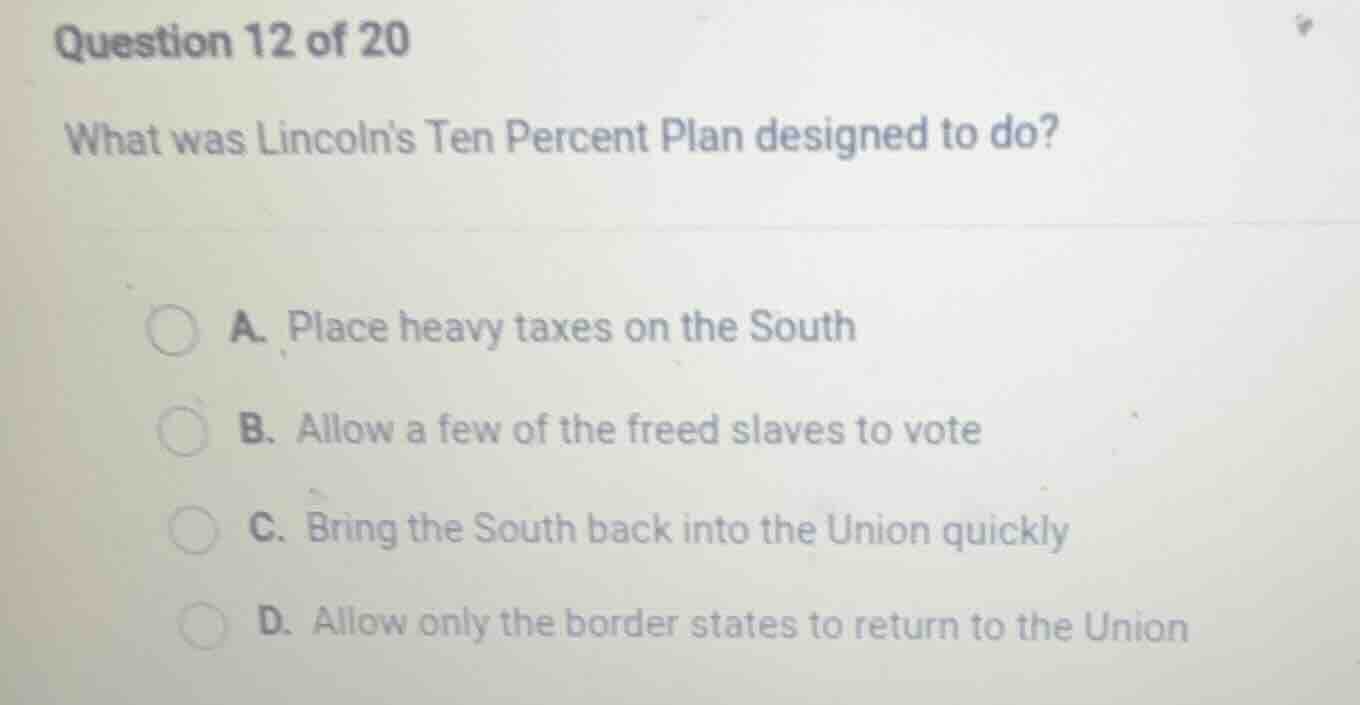 question 12 of 20 what was lincolns ten percent plan designed to do? a.…