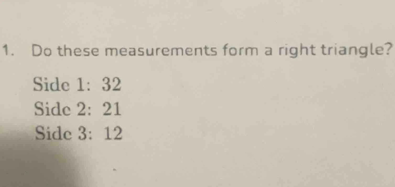 1. do these measurements form a right triangle? side 1: 32 side 2: 21 s…