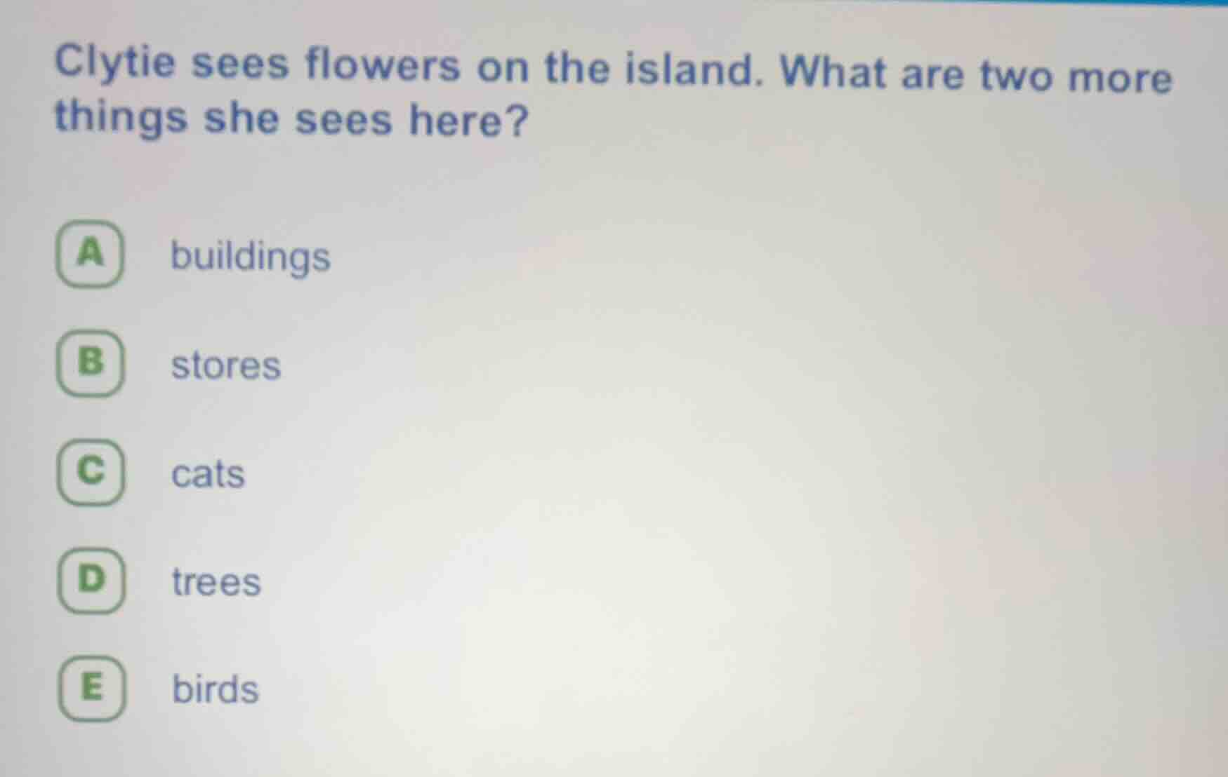 clytie sees flowers on the island. what are two more things she sees he…