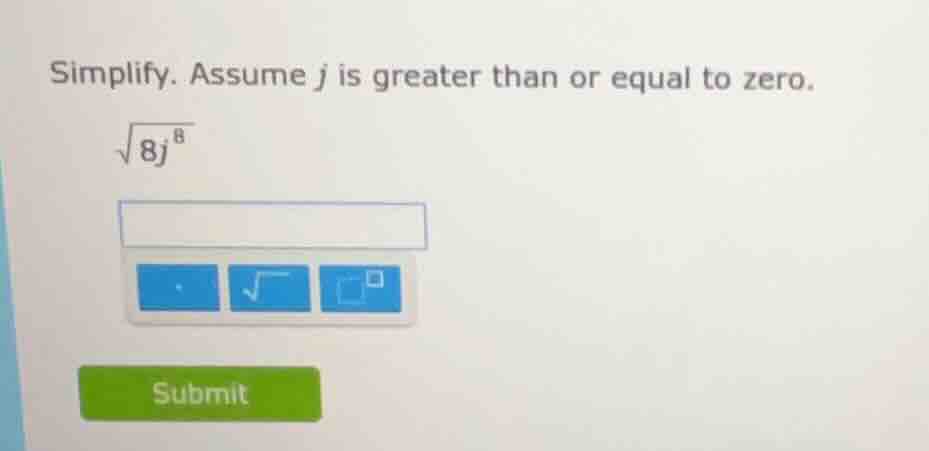 simplify. assume j is greater than or equal to zero. \\sqrt{8j^{8}}