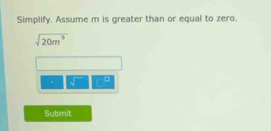 simplify. assume m is greater than or equal to zero.\\(sqrt{20m^{9}}\\)