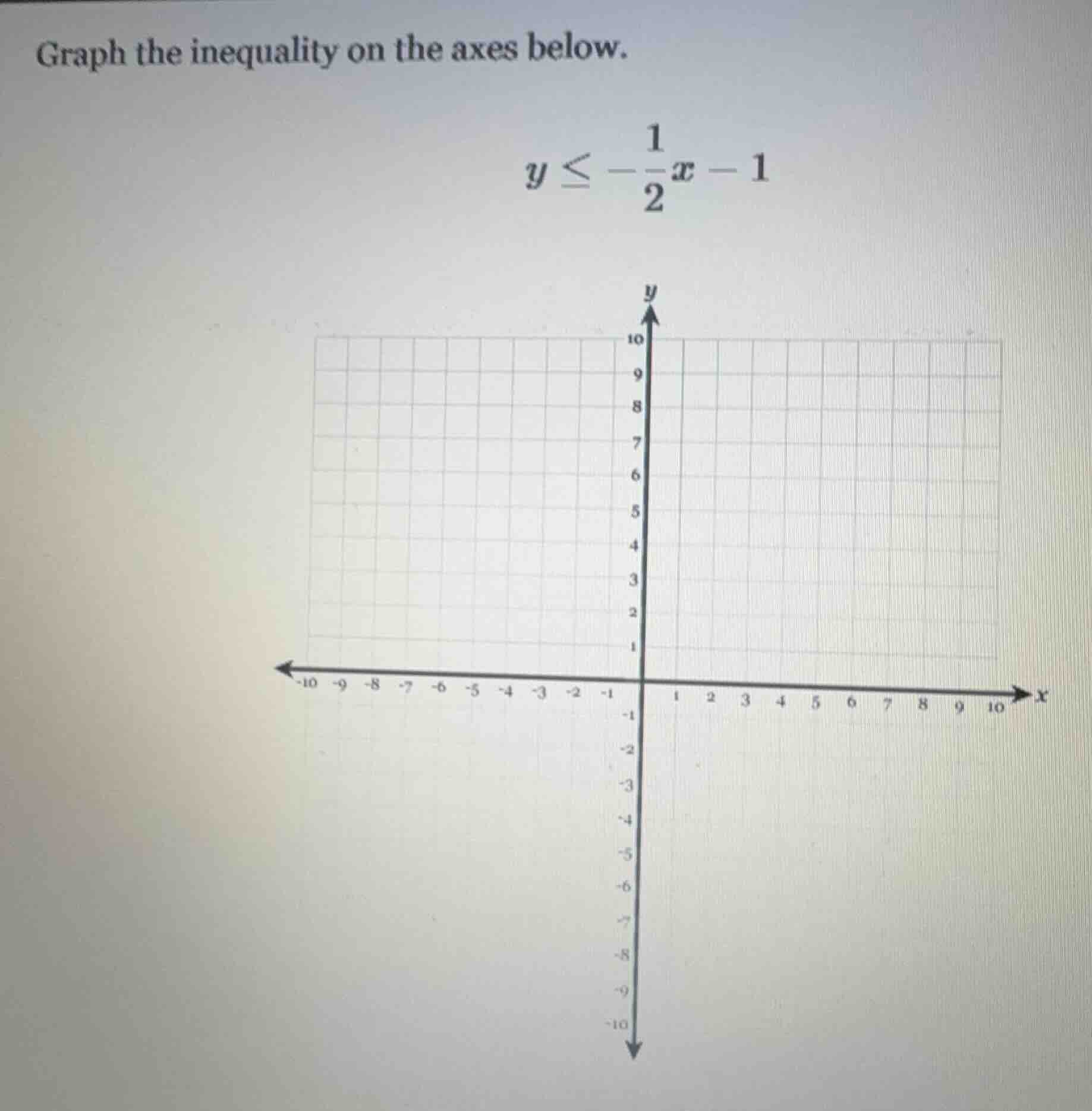 graph the inequality on the axes below. $y \\leq -\\frac{1}{2}x - 1$