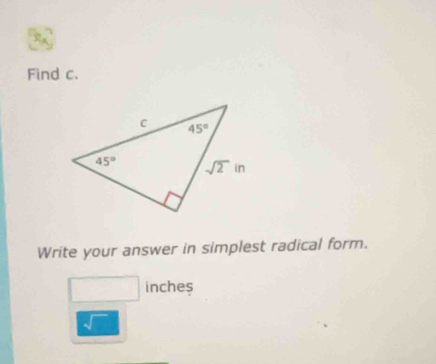 find c. right triangle with angles 45°, 45°, 90°, one leg is \\(\\sqrt{…