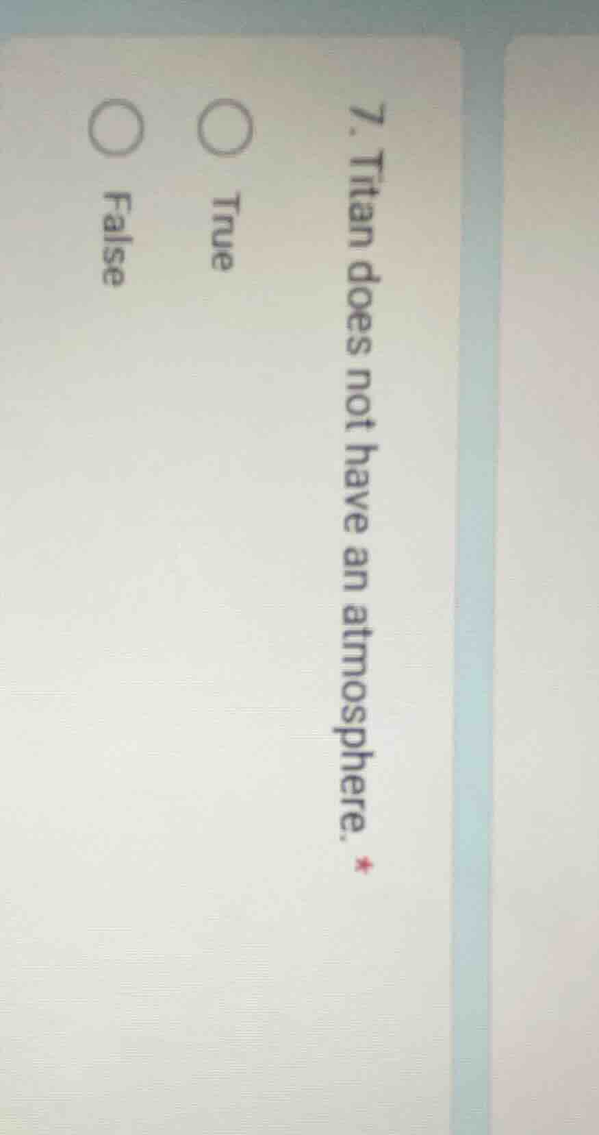 7. titan does not have an atmosphere. true false
