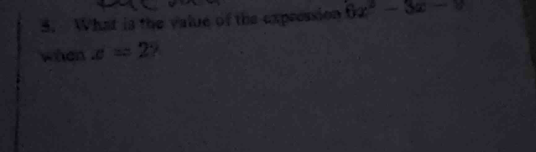 5. what is the value of the expression $6x^2 - 3x - 8$ when $x = 2$?