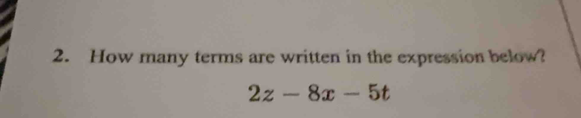 2. how many terms are written in the expression below? 2z - 8x - 5t