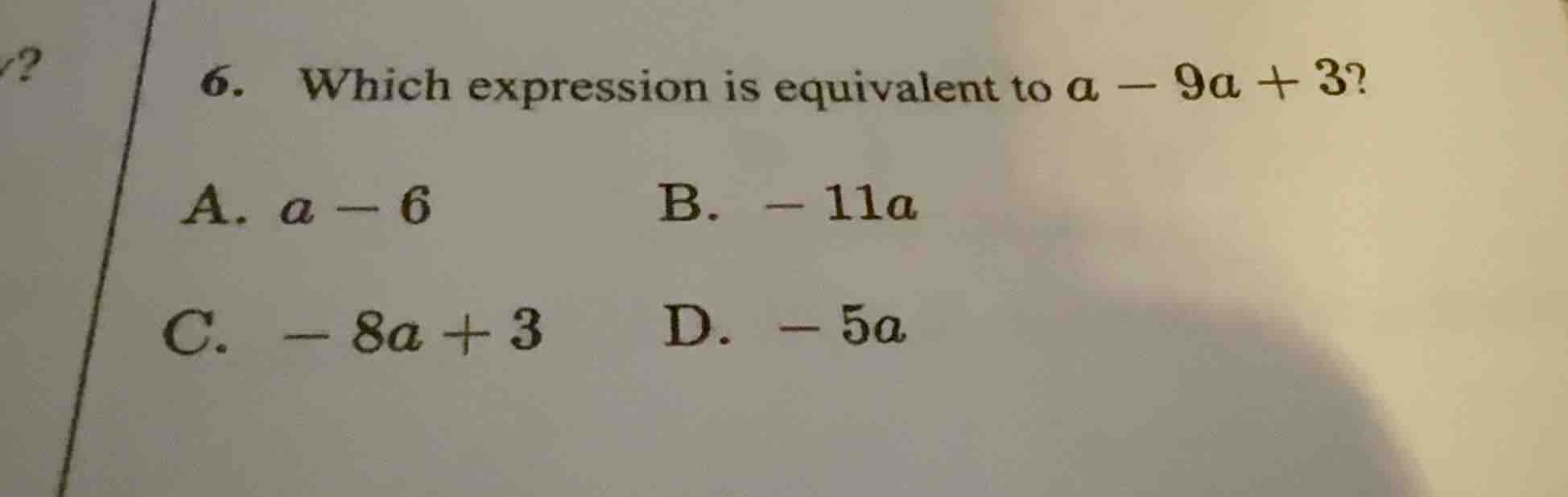 6. which expression is equivalent to $a - 9a + 3$? a. $a - 6$ b. $-11a$…