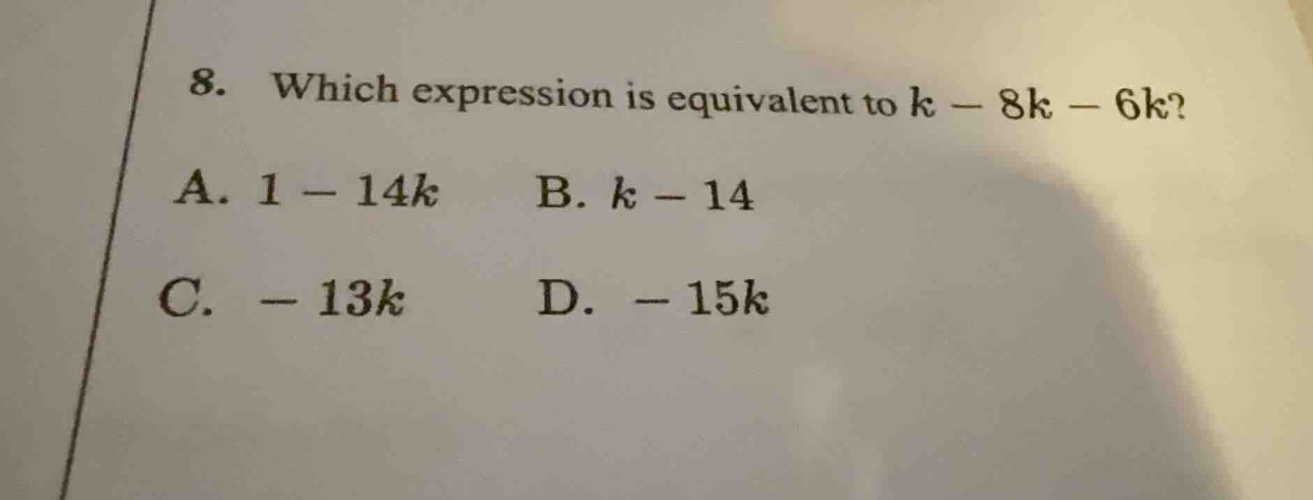 8. which expression is equivalent to $k - 8k - 6k$? a. $1 - 14k$ b. $k …
