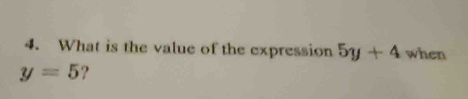 4. what is the value of the expression $5y + 4$ when $y = 5$?