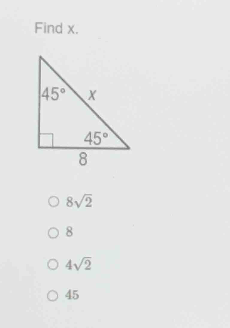 find x. right triangle with angles 45°, 45°, 90°, one leg 8, hypotenuse…