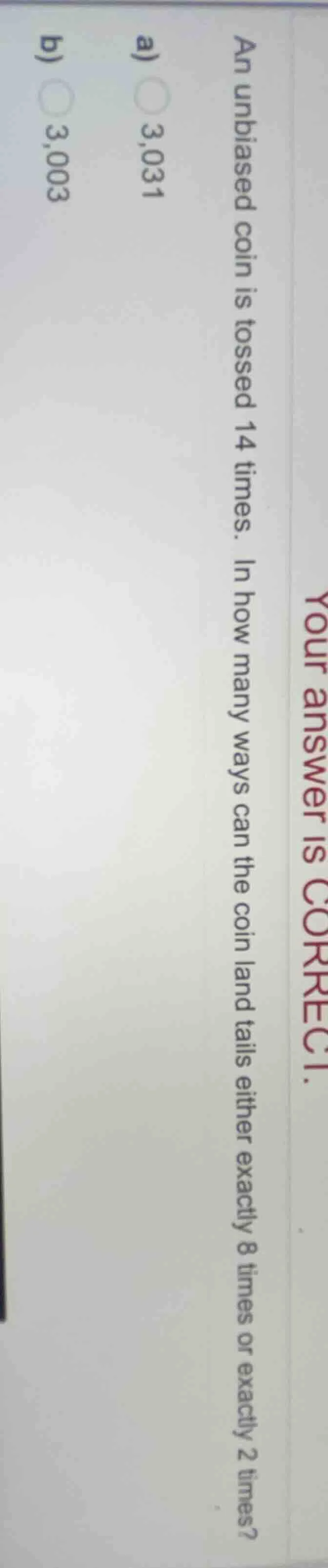 an unbiased coin is tossed 14 times. in how many ways can the coin land…