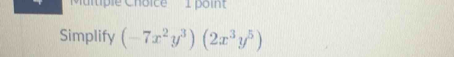 multiple choice 1 point simplify \\((-7x^2y^3)(2x^3y^5)\\)