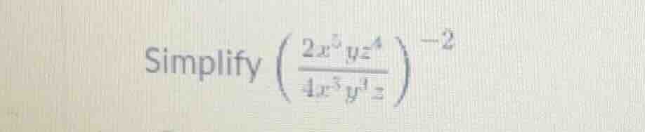 simplify \\(\\left( \\frac{2x^3 y z^4}{4x^5 y^3 z} \ ight)^{-2}\\)