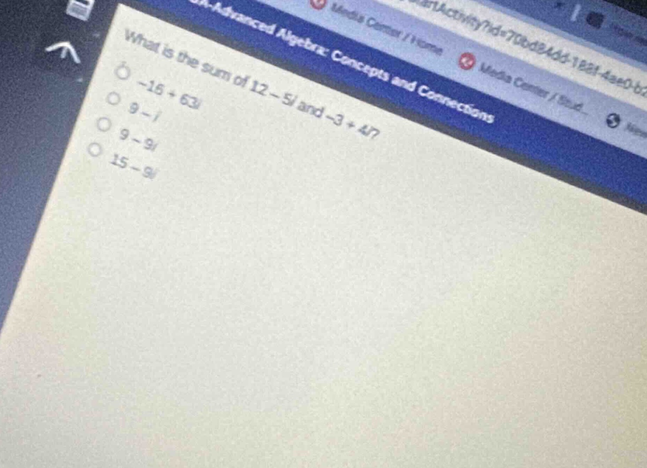 what is the sum of 12 - 5i and -3 + 4i? -15 + 63i 9 - i 9 - 9i 15 - 9i
