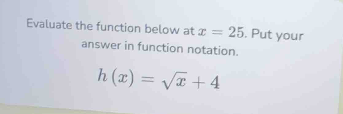 evaluate the function below at x = 25. put your answer in function nota…