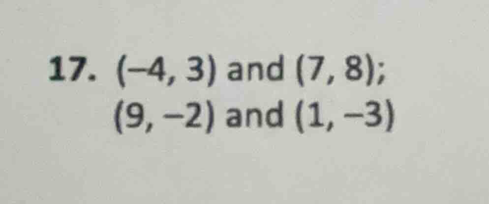17. (-4, 3) and (7, 8); (9, -2) and (1, -3)