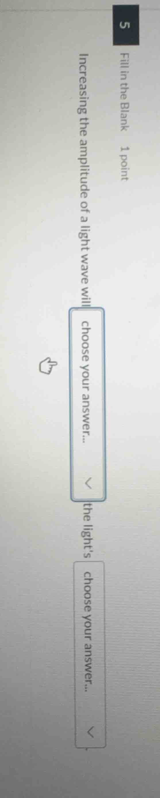 5 fill in the blank 1 point increasing the amplitude of a light wave wi…