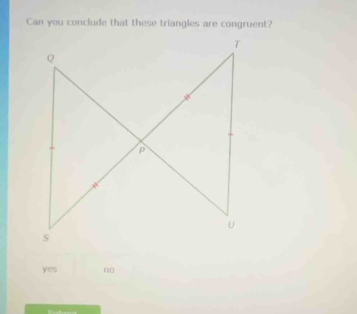 can you conclude that these triangles are congruent? (image of two tria…