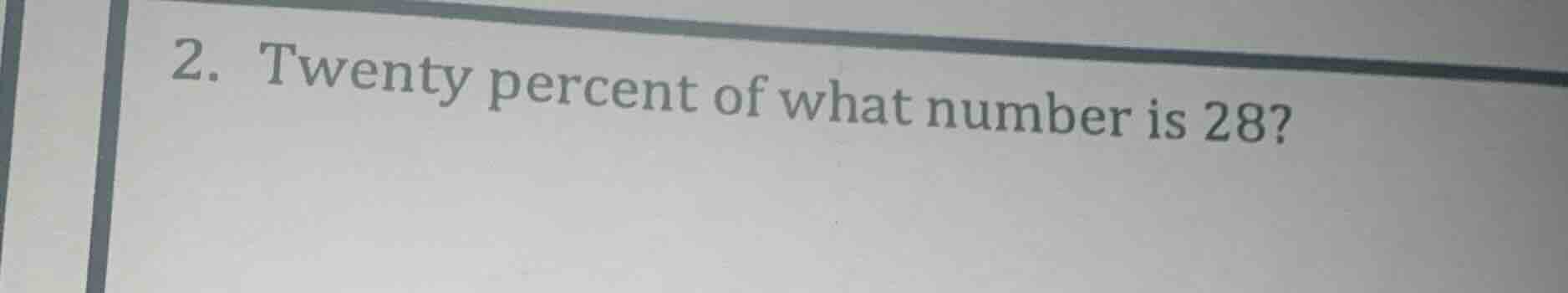 2. twenty percent of what number is 28?