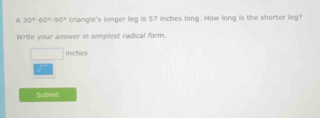 a 30°-60°-90° triangles longer leg is 57 inches long. how long is the s…