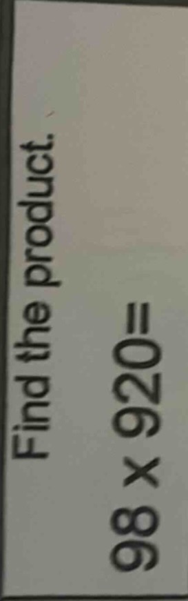 find the product. 98 × 920 =