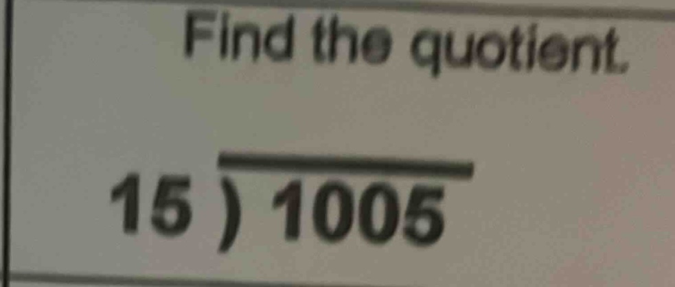 find the quotient. 15 ) 1005