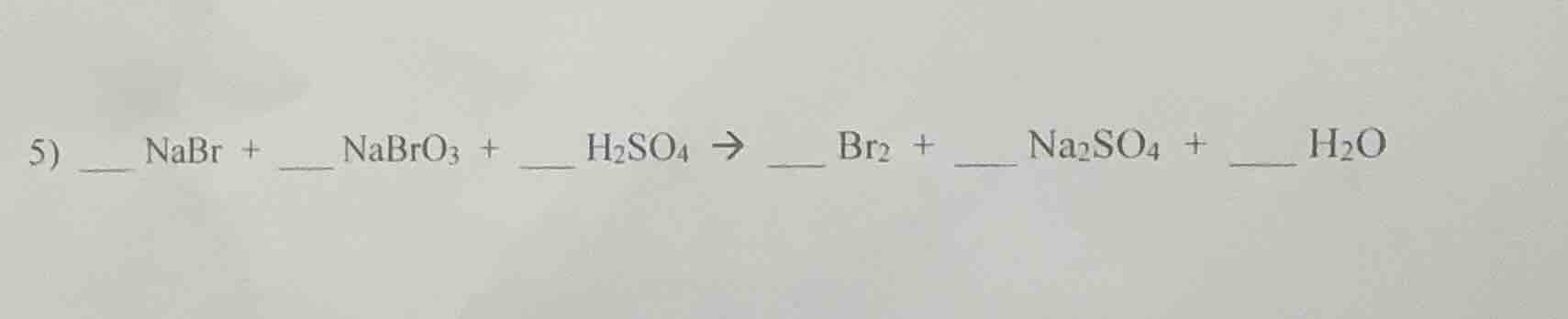 5) _ nabr + _ nabro₃ + _ h₂so₄ → _ br₂ + _ na₂so₄ + _ h₂o