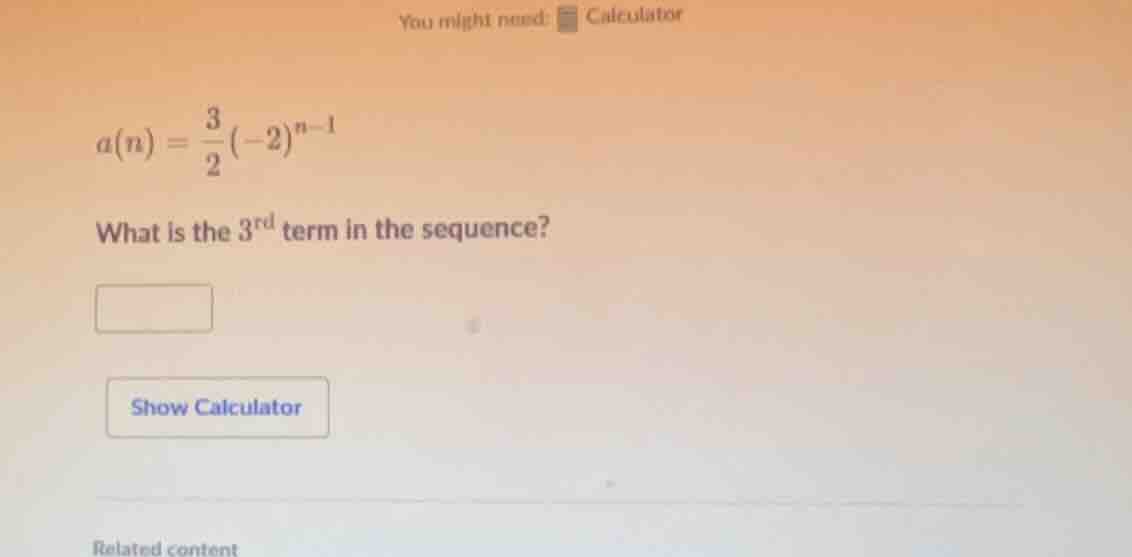you might need: calculator ( a(n) = \frac{3}{2}(-2)^{n - 1} ) what is t…