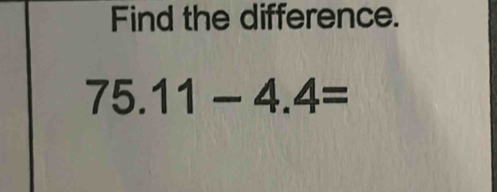 find the difference. 75.11 - 4.4=