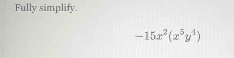 fully simplify. $-15x^{2}(x^{5}y^{4})$
