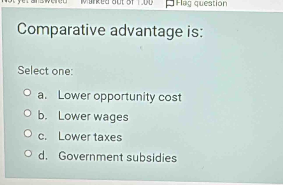 comparative advantage is: select one: a. lower opportunity cost b. lowe…