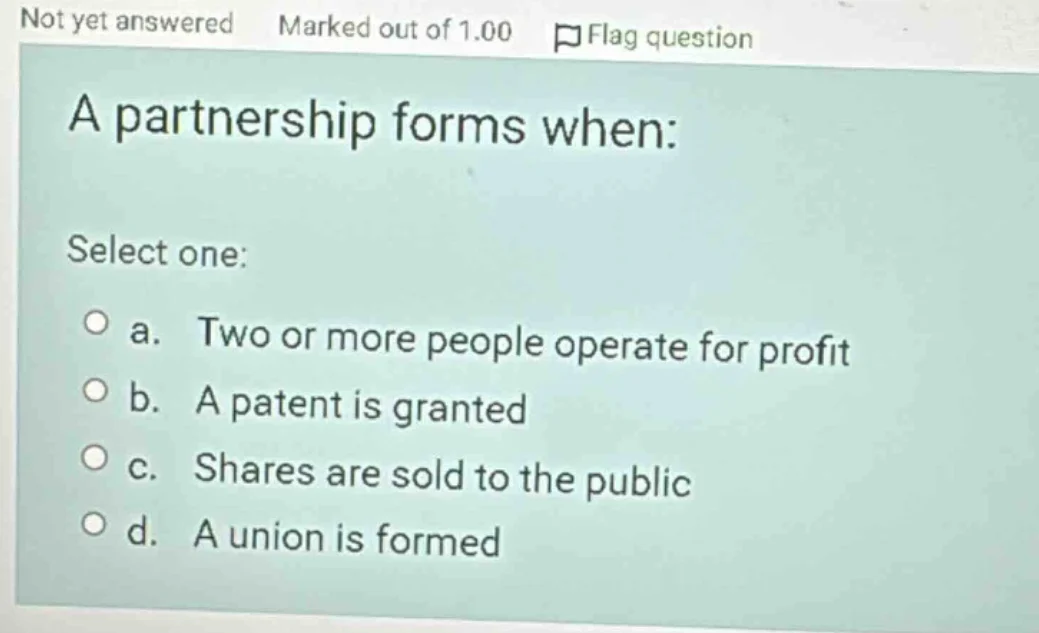 a partnership forms when: select one: a. two or more people operate for…