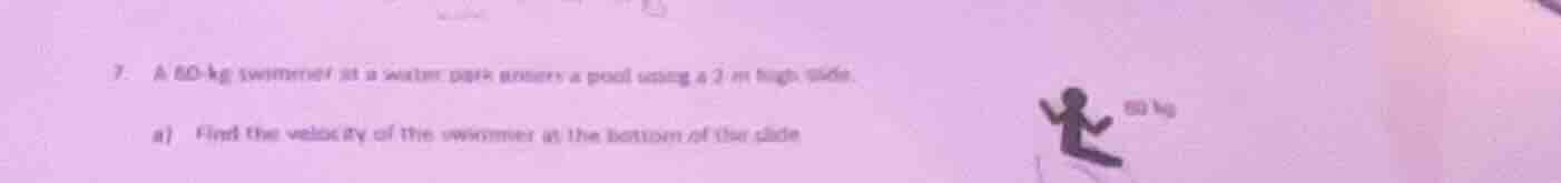 7. a 60 - kg swimmer at a water park enters a pool using a 2 m high sli…