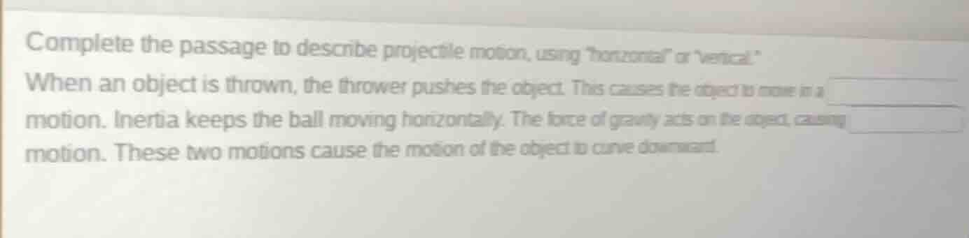 complete the passage to describe projectile motion, using horizontal or…