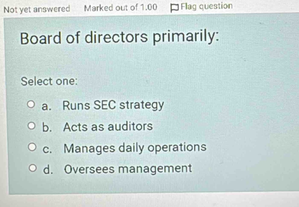 board of directors primarily: select one: a. runs sec strategy b. acts …