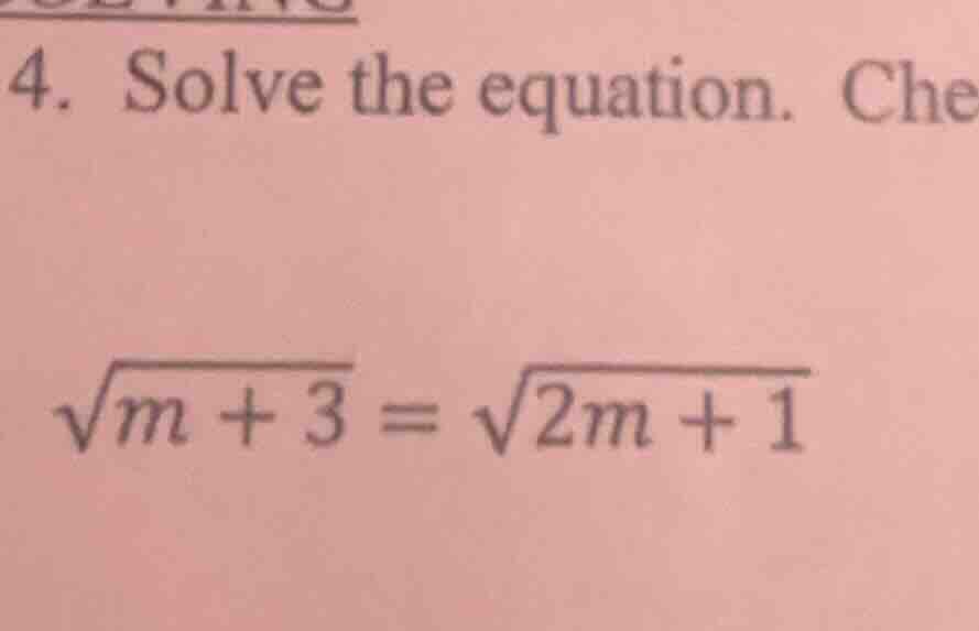 4. solve the equation. che \\(\\sqrt{m + 3} = \\sqrt{2m + 1}\\)