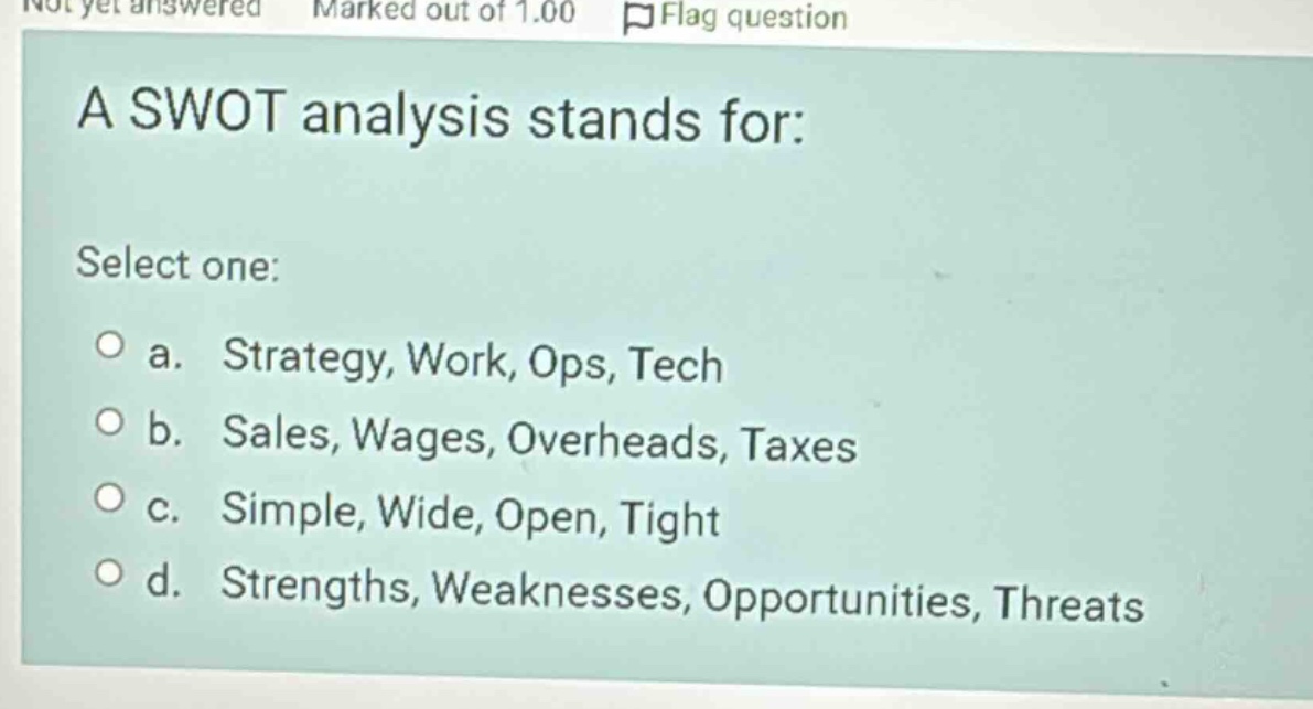 a swot analysis stands for: select one: a. strategy, work, ops, tech b.…
