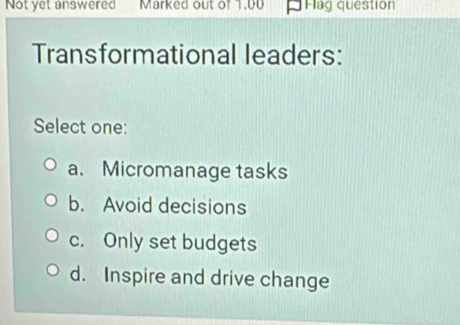 transformational leaders: select one: a. micromanage tasks b. avoid dec…