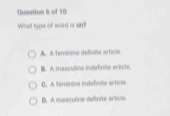 question 6 of 10 what type of word is un? a. a feminine definite articl…