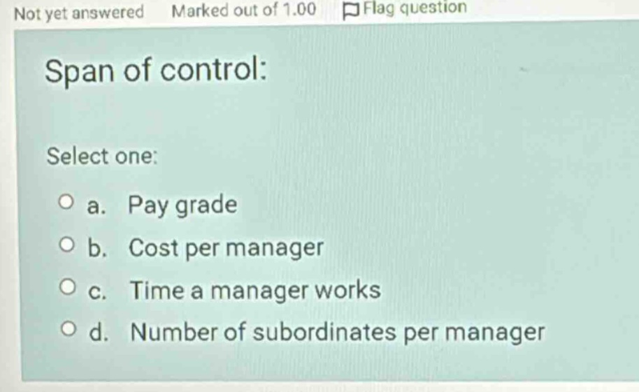 span of control: select one: a. pay grade b. cost per manager c. time a…