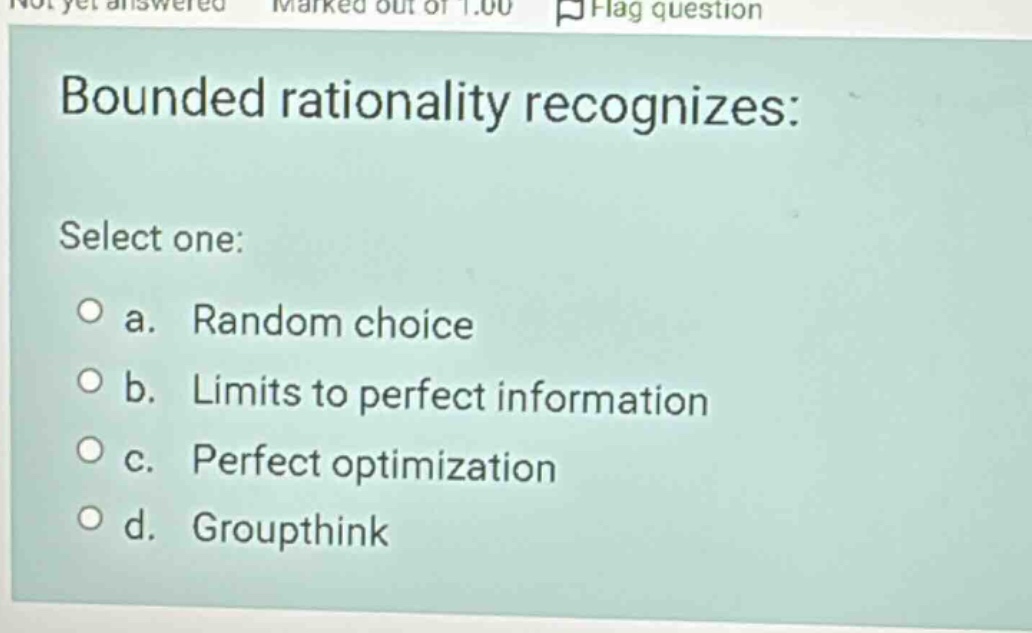 bounded rationality recognizes: select one: a. random choice b. limits …