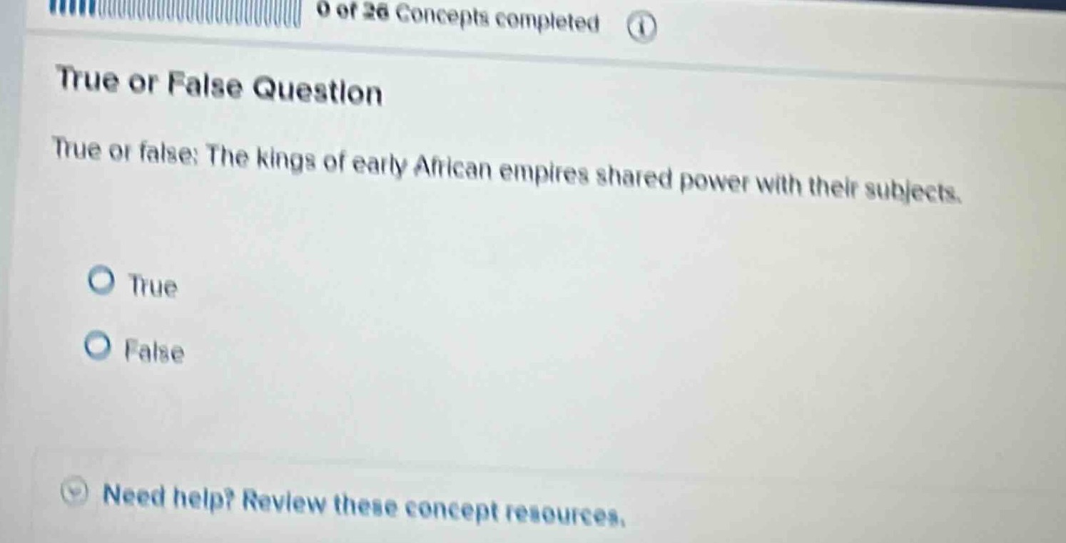 0 of 26 concepts completed true or false question true or false: the ki…