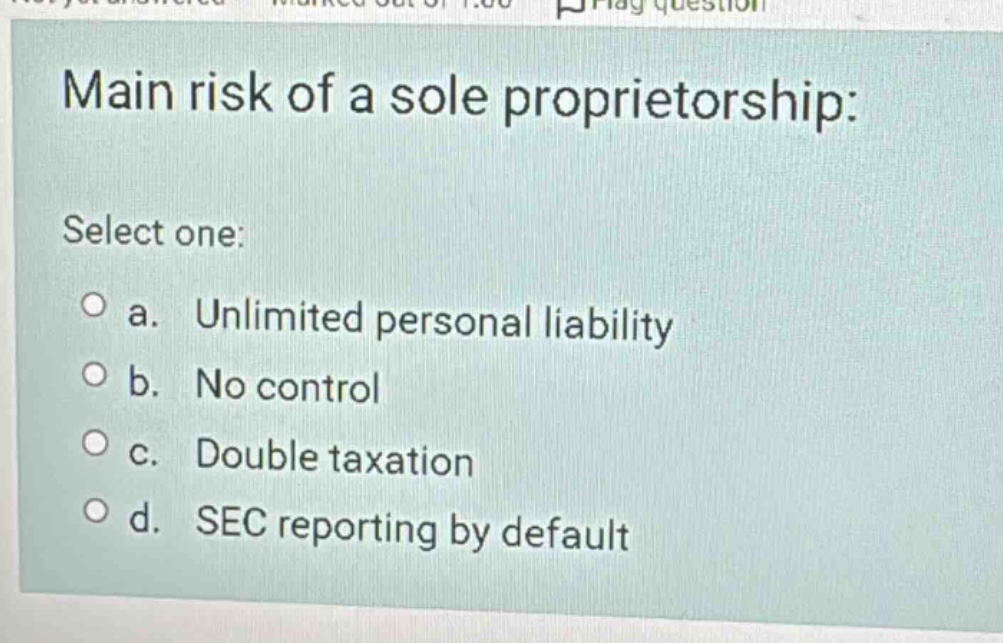 main risk of a sole proprietorship: select one: a. unlimited personal l…